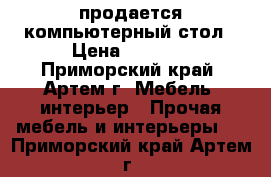 продается компьютерный стол › Цена ­ 4 500 - Приморский край, Артем г. Мебель, интерьер » Прочая мебель и интерьеры   . Приморский край,Артем г.